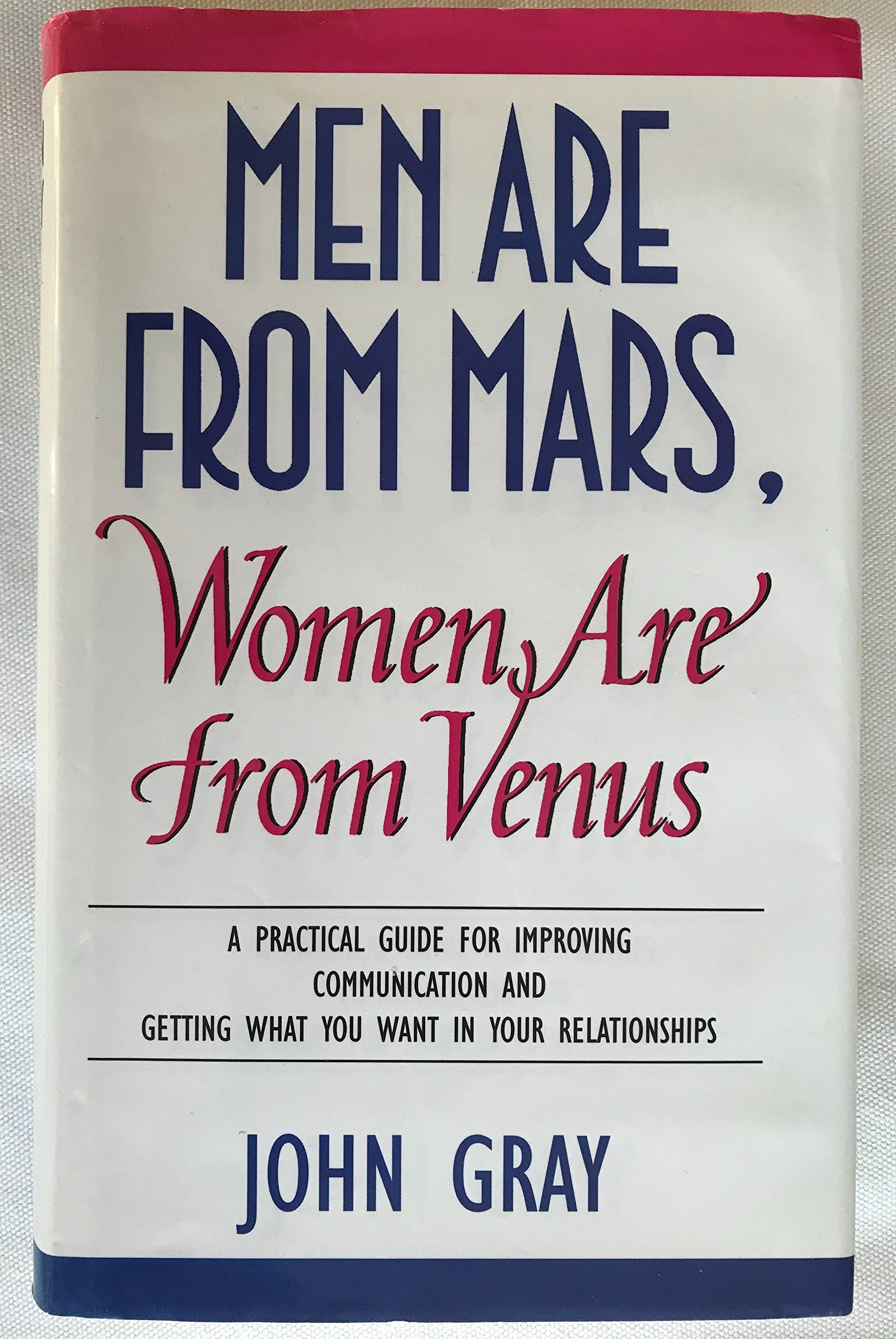 Men are from Mars, Women are from Venus A Practical Guide for Improving Communication and Getting what You Want in Your Relationships