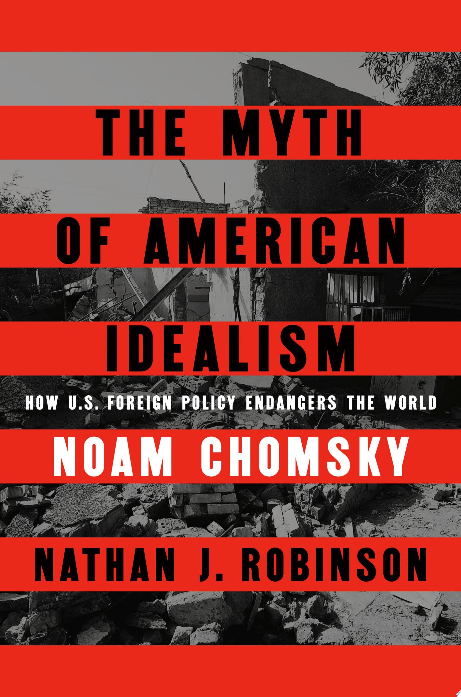 The Myth of American Idealism How U.S. Foreign Policy Endangers the World