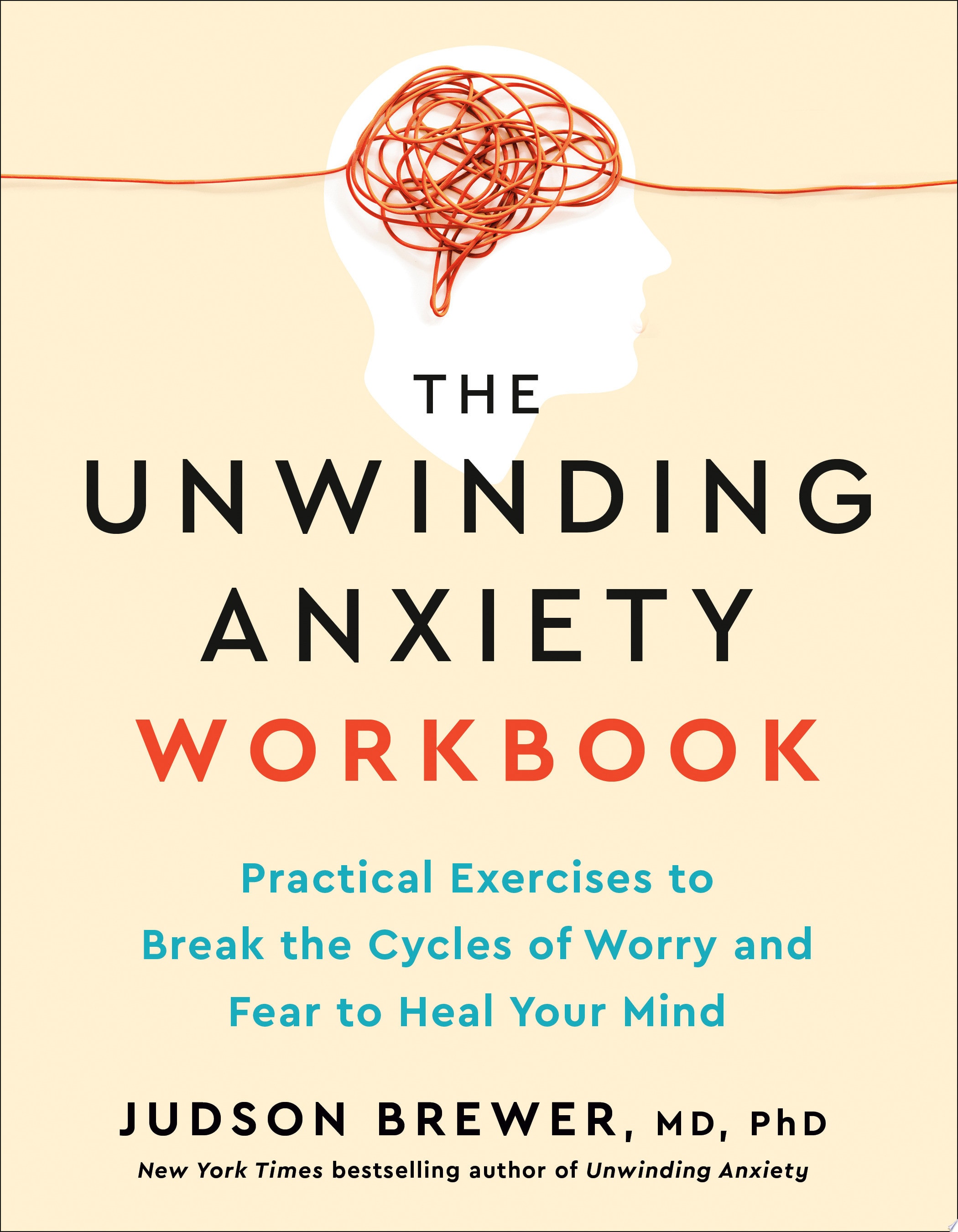 The Unwinding Anxiety Workbook Practical Exercises to Break the Cycles of Worry and Fear to Heal Your Mind