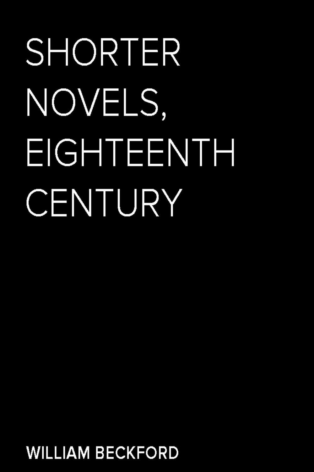 Shorter Novels, Eighteenth Century, The History of Rasselas, Prince of Abyssinia; The Castle of Otranto, a Gothic Story; Vathek, an Arabian Tale