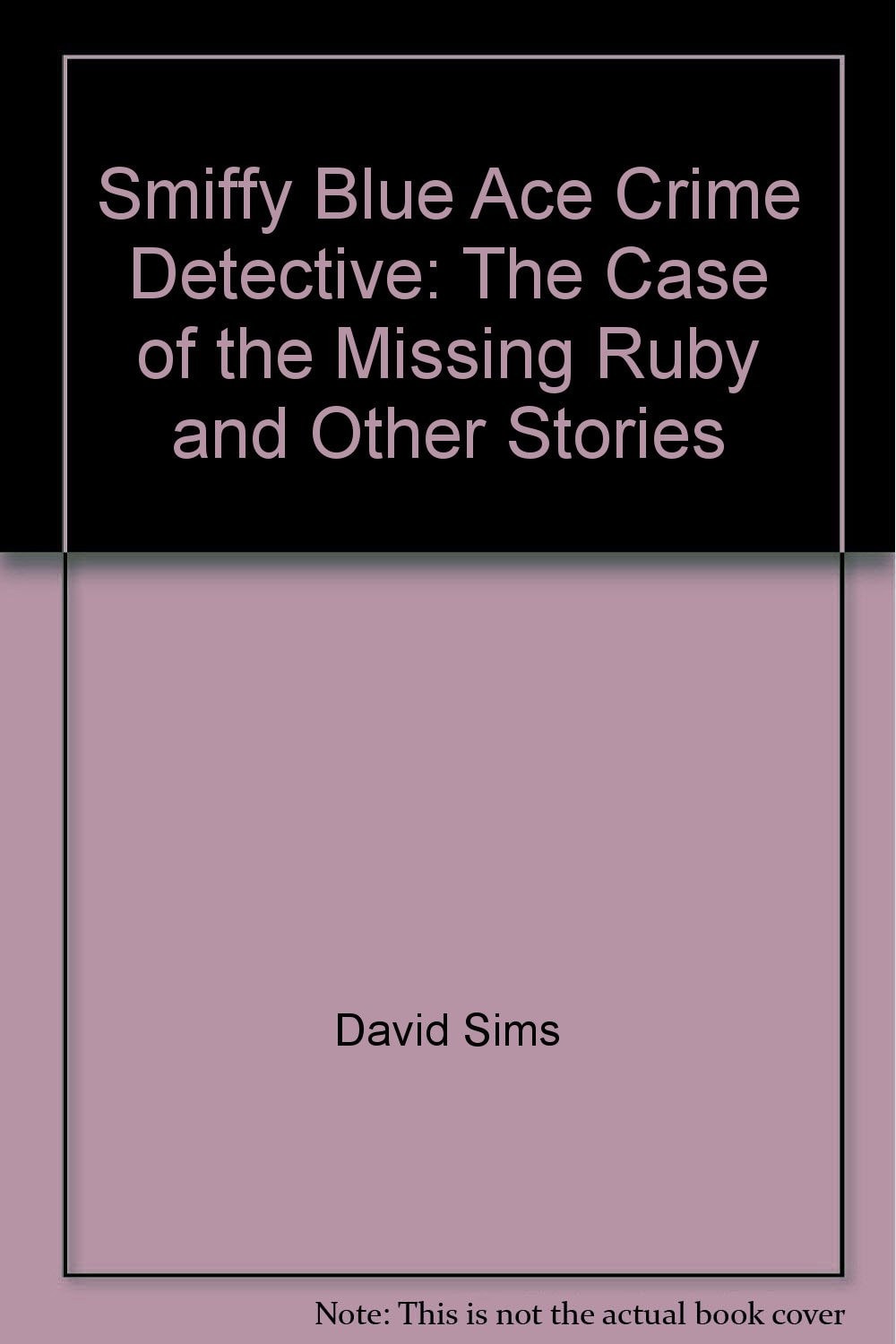 Smiffy Blue, Ace Crime Detective The Case of the Missing Ruby and Other Stories