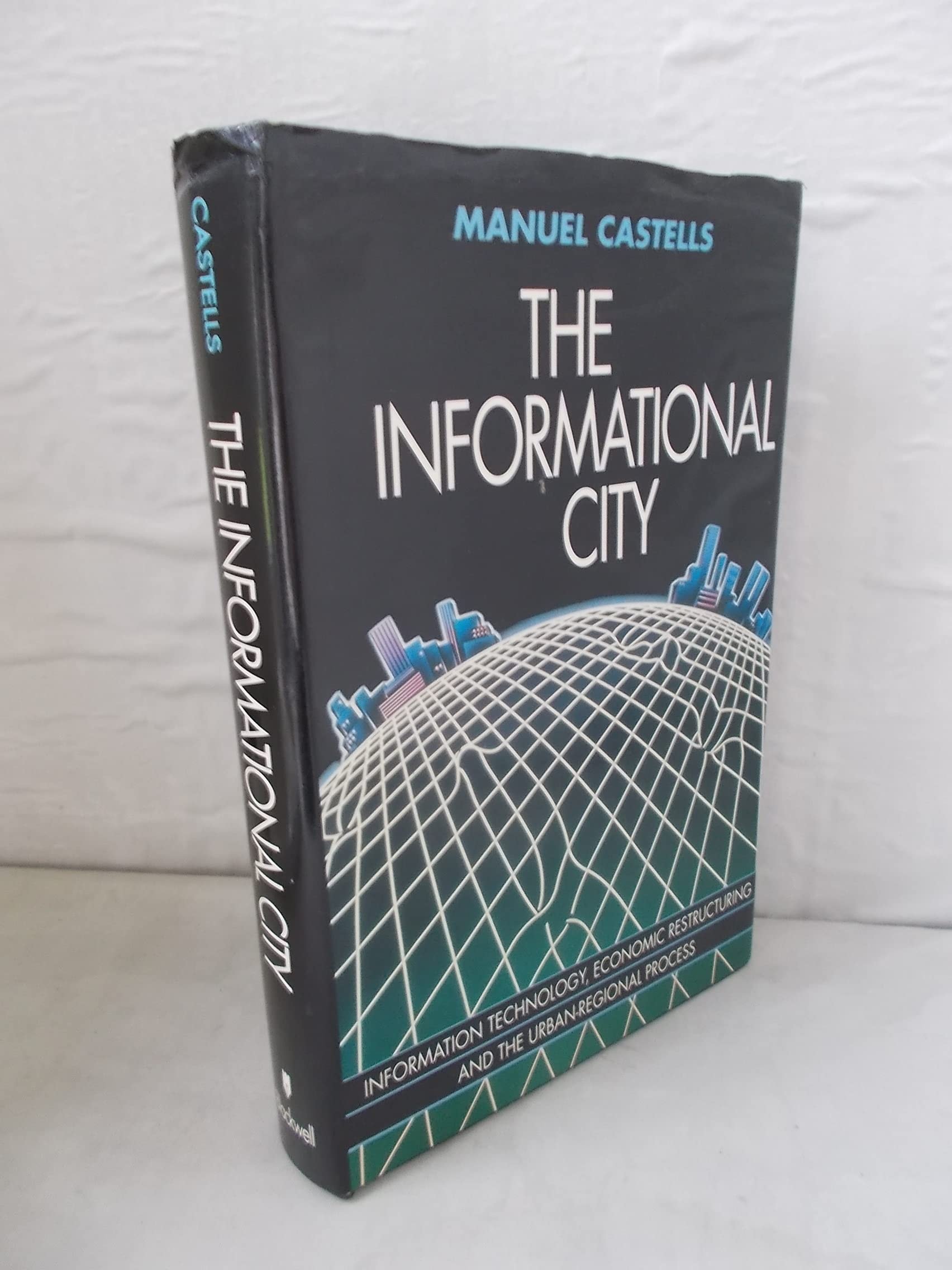 The Informational City Information Technology, Economic Restructuring, and the Urban-regional Process