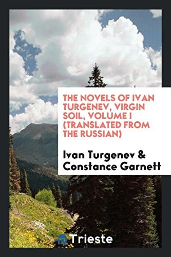 The Novels of Ivan Turgenev, Virgin Soil, Volume I (Translated from the Russian)