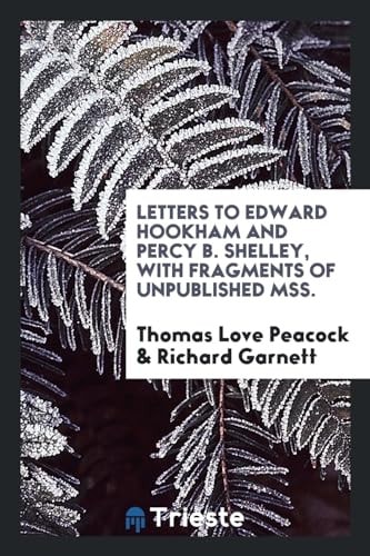 Letters to Edward Hookham and Percy B. Shelley, with Fragments of Unpublished Mss
