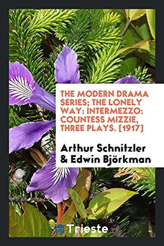 The Modern Drama Series; The Lonely Way Intermezzo: Countess Mizzie, Three Plays. [1917]