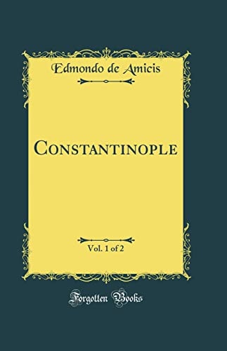 Constantinople, Vol. 1 of 2 (Classic Reprint)