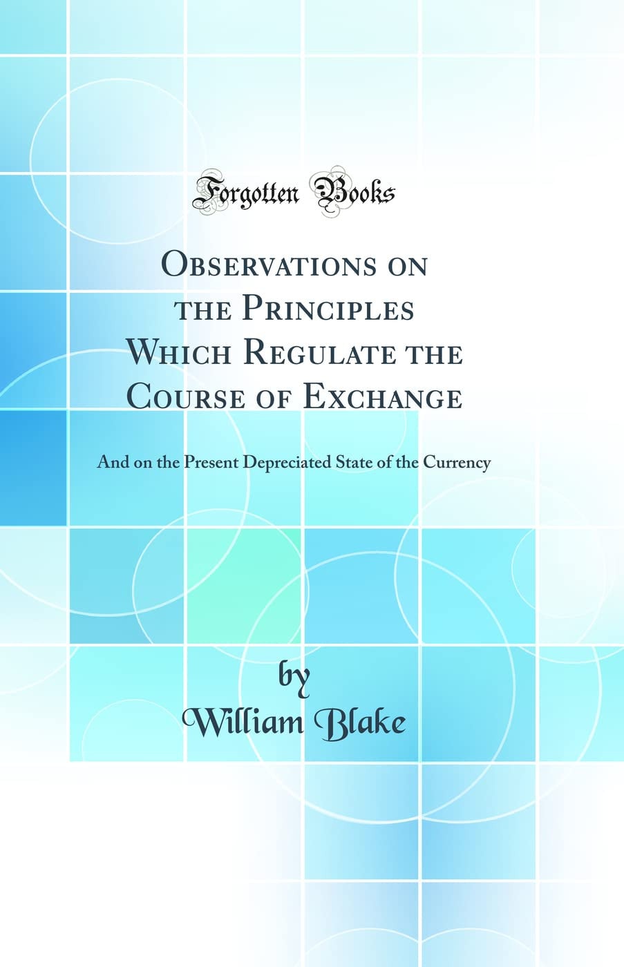 Observations on the Principles Which Regulate the Course of Exchange; And on the Present Depreciated State of the Currency (Classic Reprint)