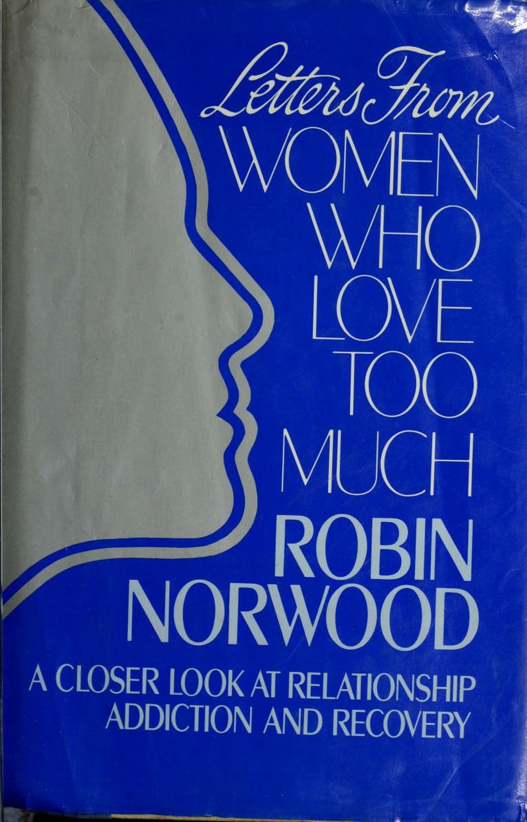 Letters from Women who Love Too Much A Closer Look at Relationship Addiction and Recovery