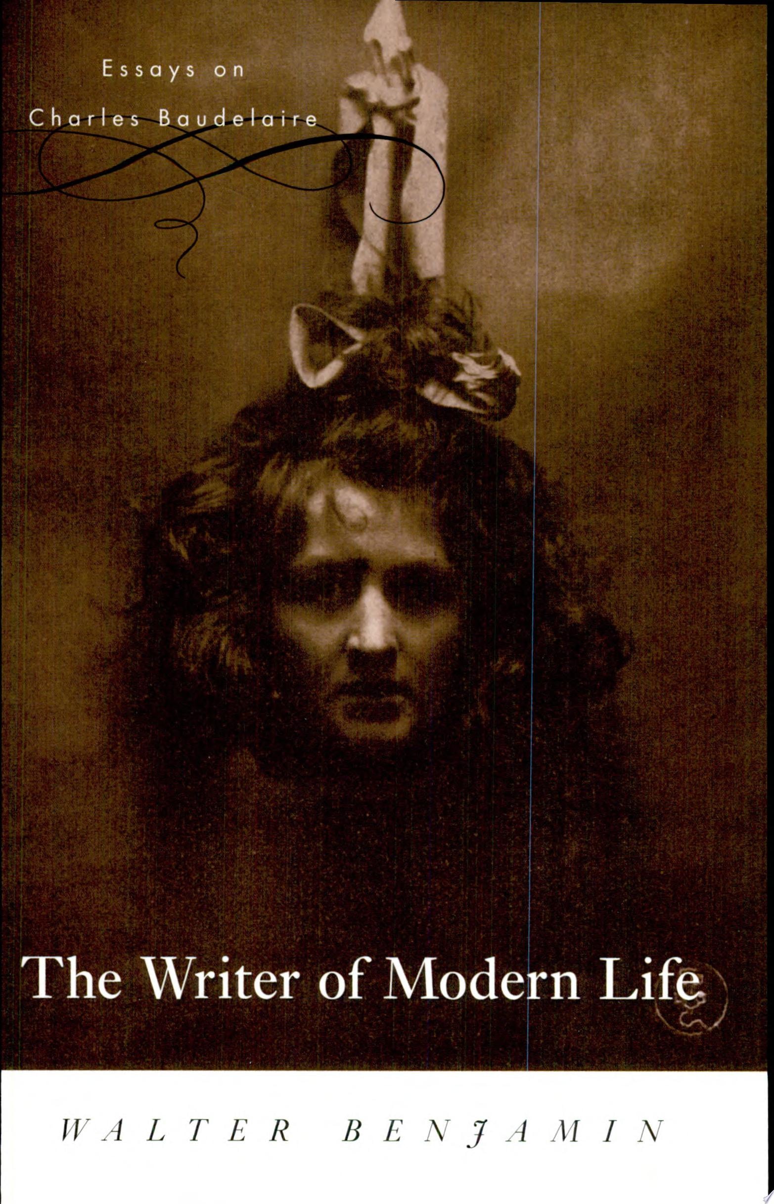 The Writer of Modern Life Essays on Charles Baudelaire