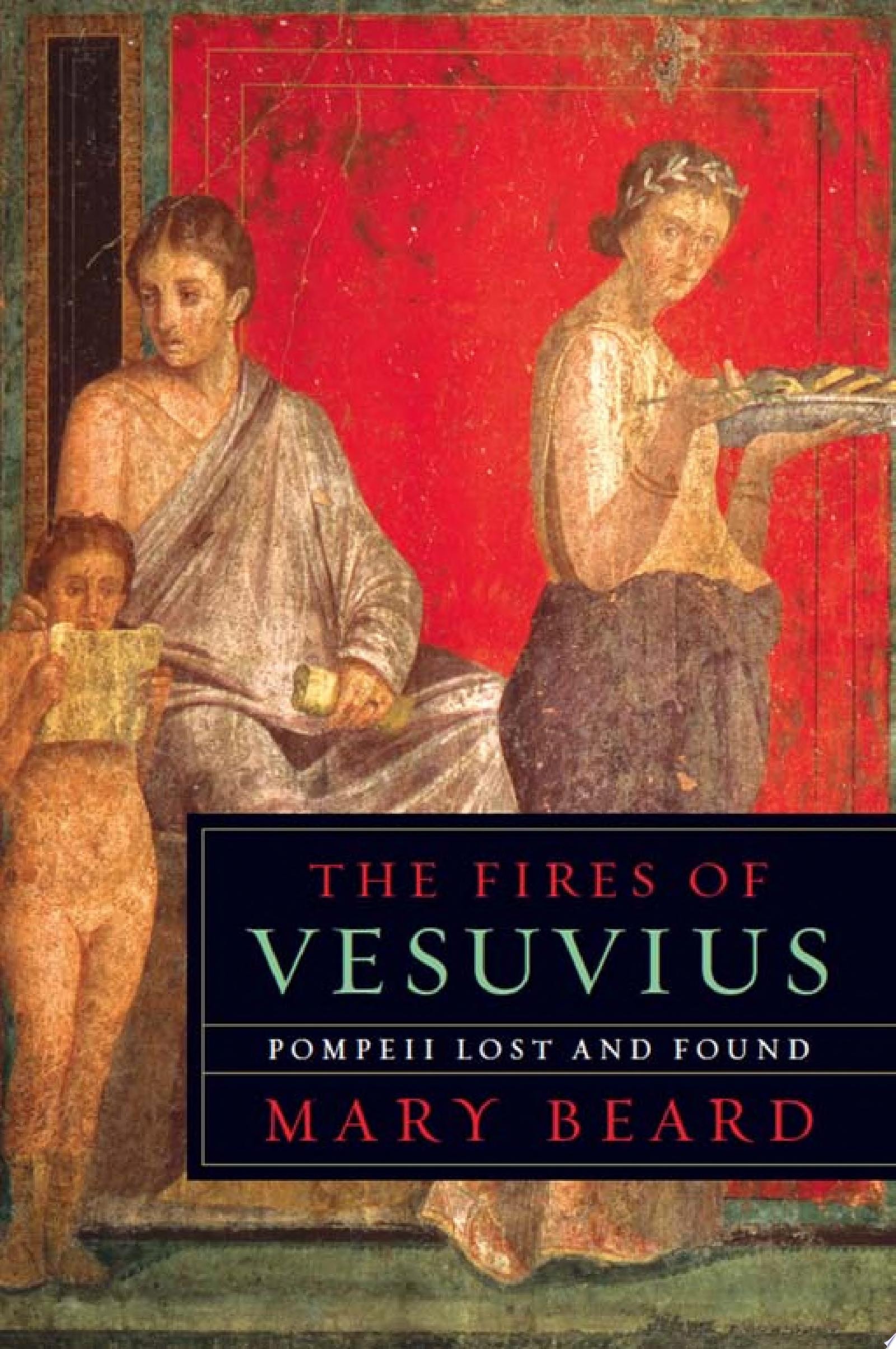 The Fires of Vesuvius: Pompeii Lost and Found