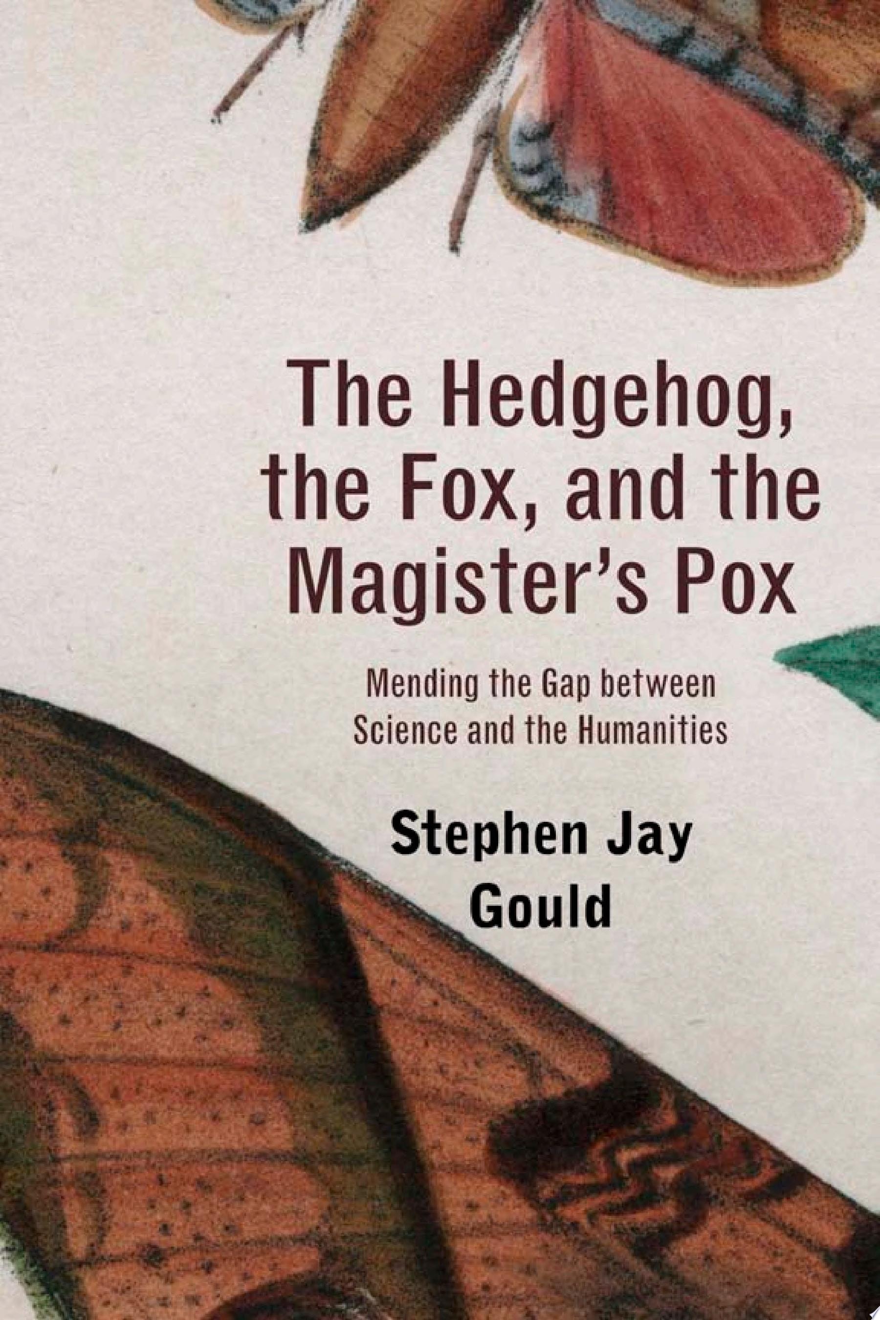 The Hedgehog, the Fox, and the Magister's Pox Mending the Gap Between Science and the Humanities