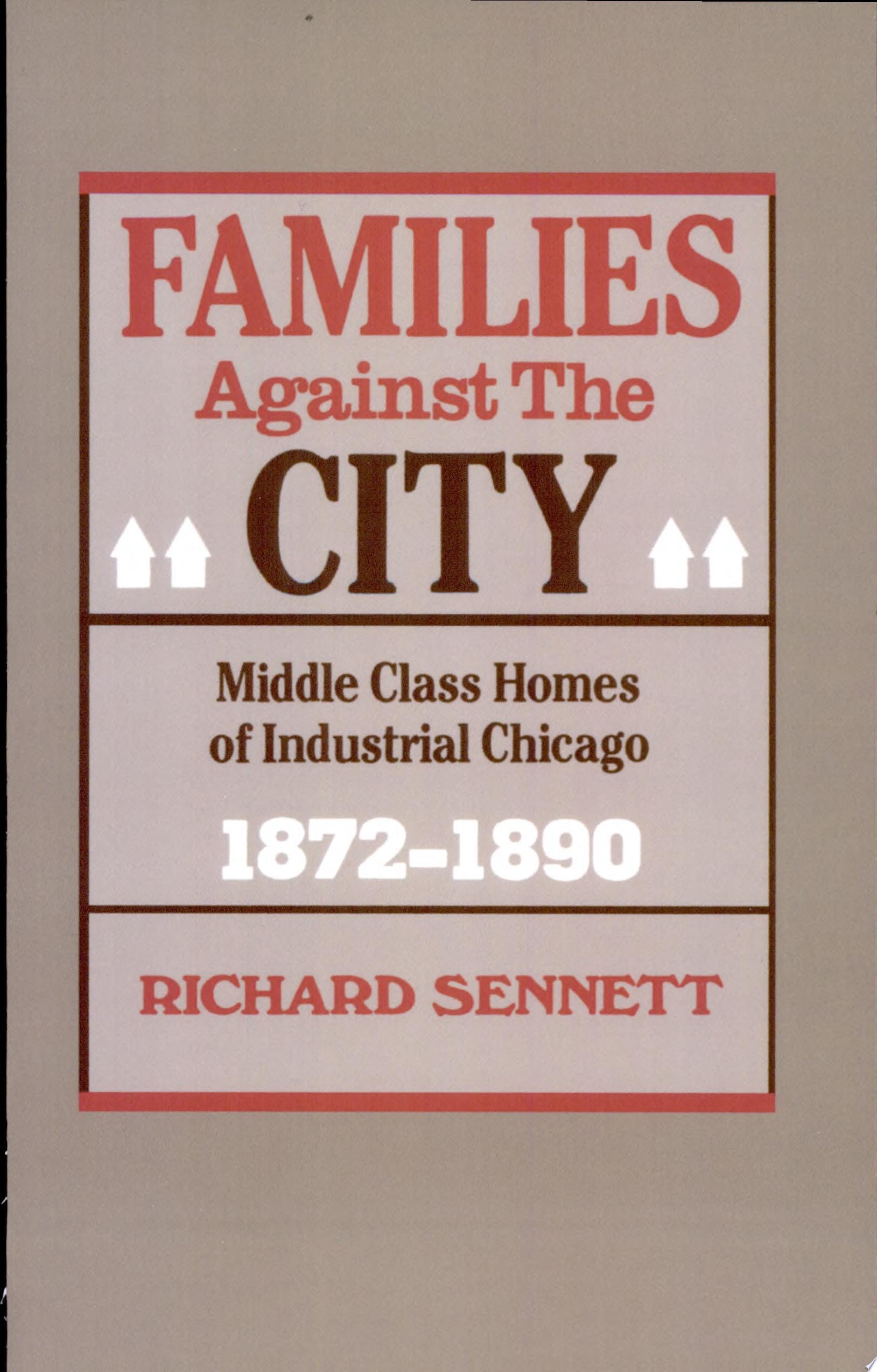 Families Against the City Middle Class Homes of Industrial Chicago, 1872-1890
