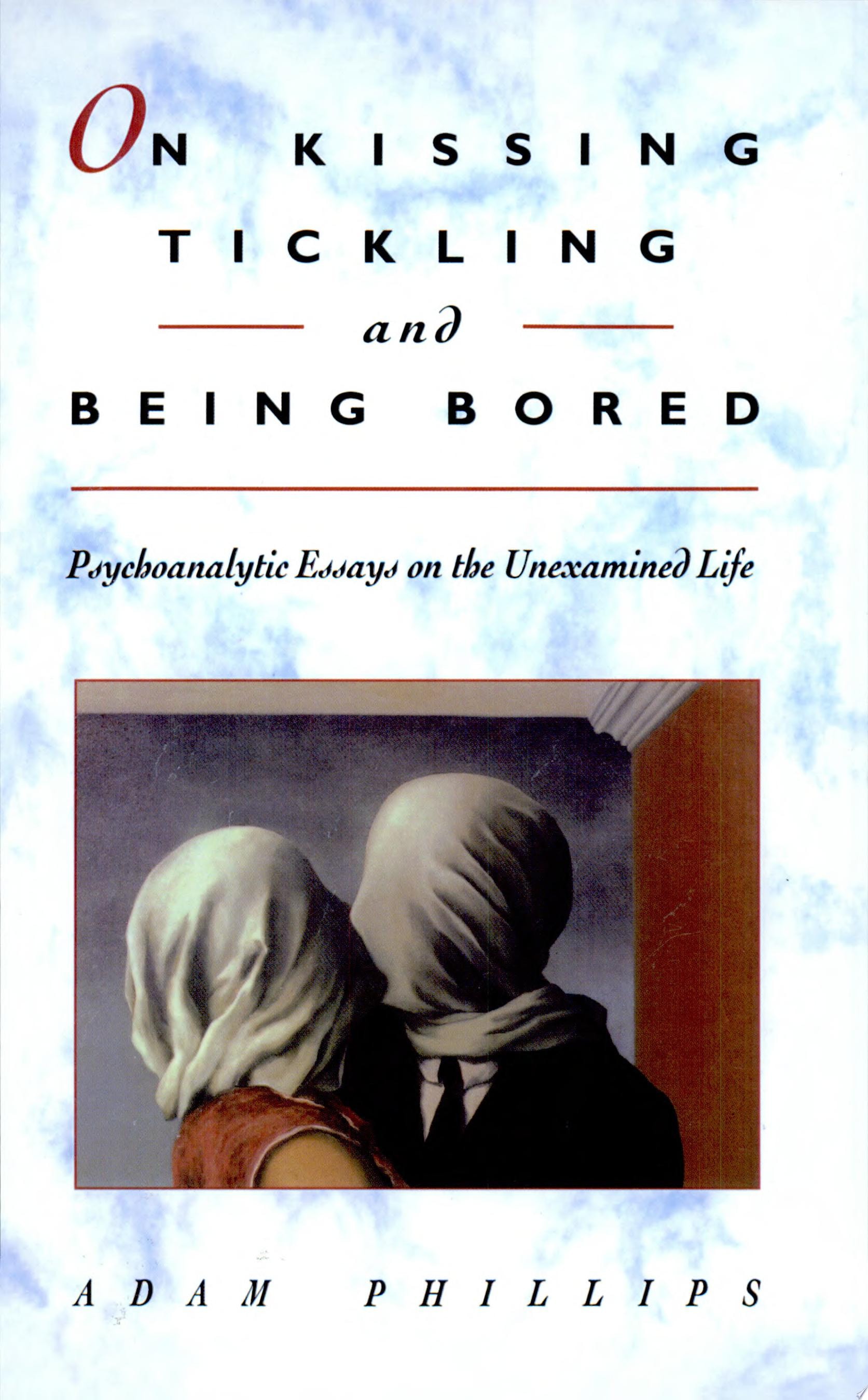 On Kissing, Tickling, and Being Bored Psychoanalytic Essays on the Unexamined Life