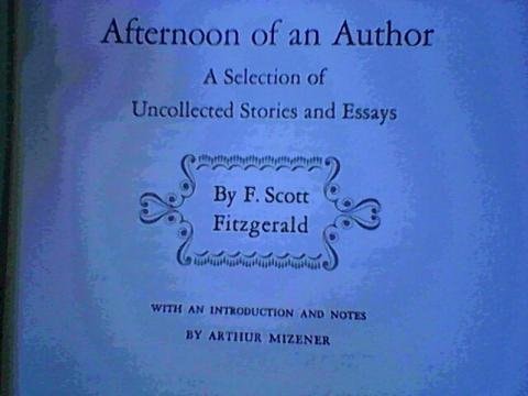 Afternoon of an Author A Selection of Uncollected Stories and Essays