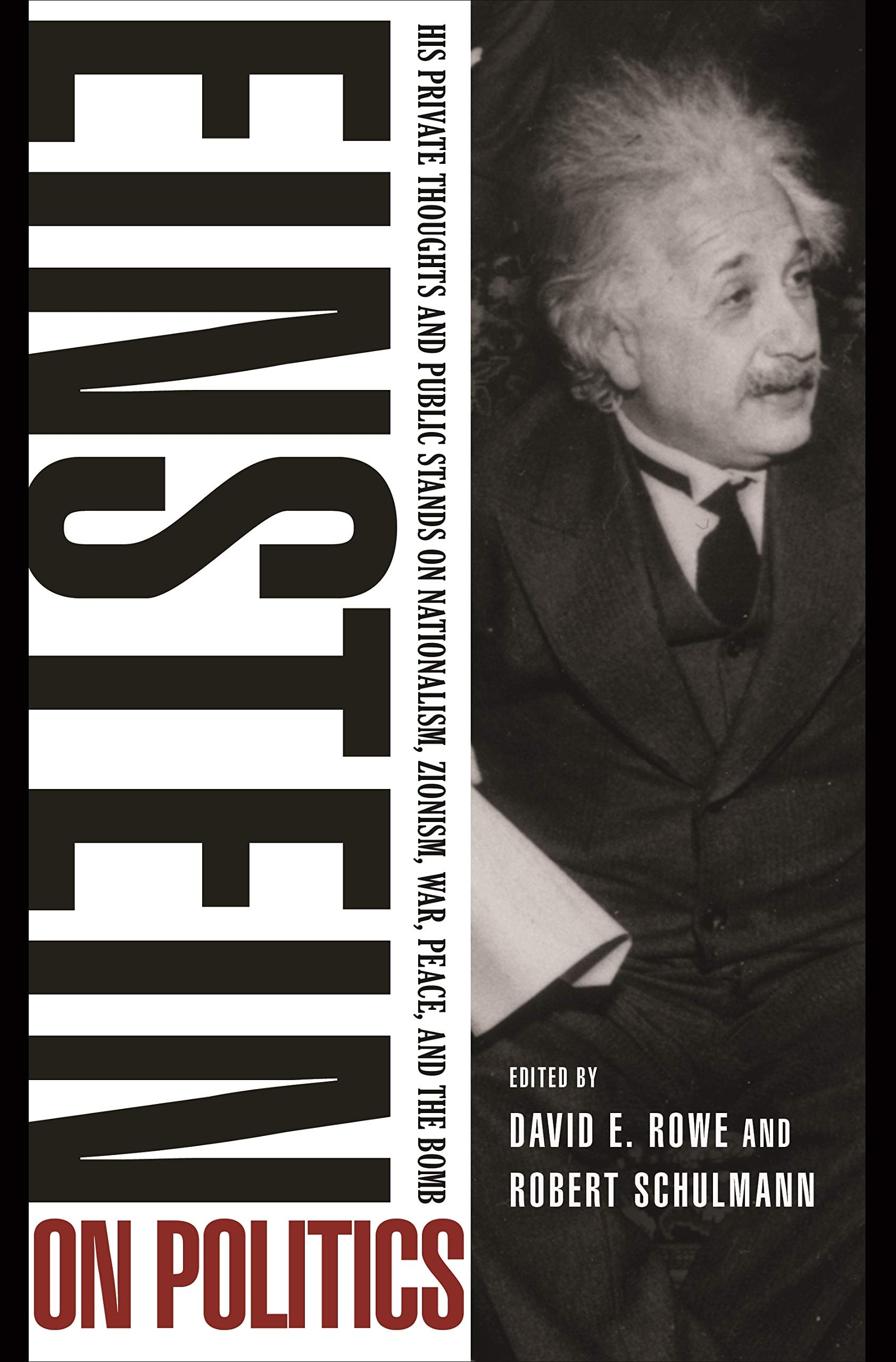 Einstein on Politics His Private Thoughts and Public Stands on Nationalism, Zionism, War, Peace, and the Bomb