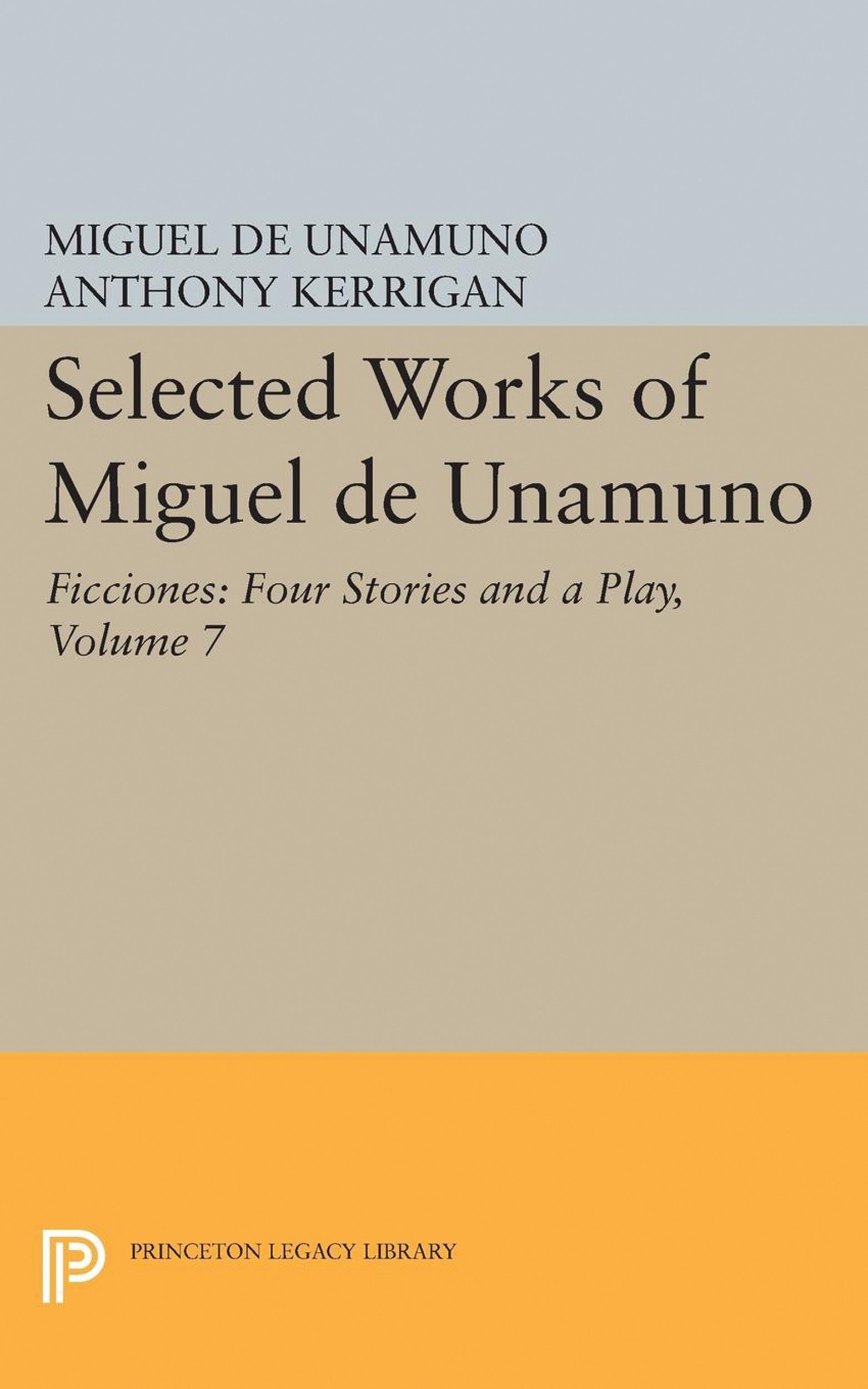 Selected Works of Miguel de Unamuno, Volume 7 Ficciones: Four Stories and a Play
