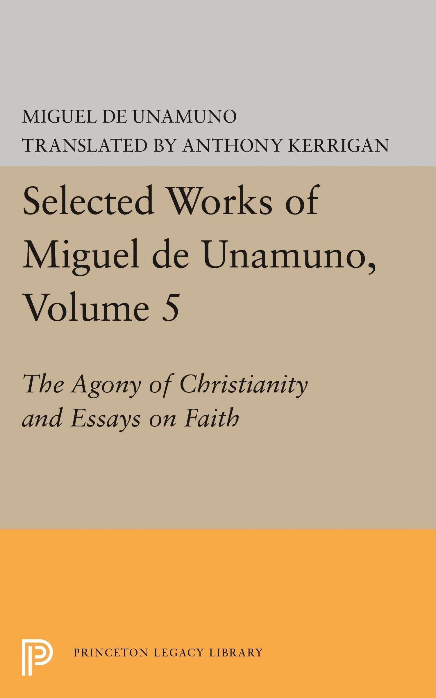 Selected Works of Miguel de Unamuno, Volume 5 The Agony of Christianity and Essays on Faith