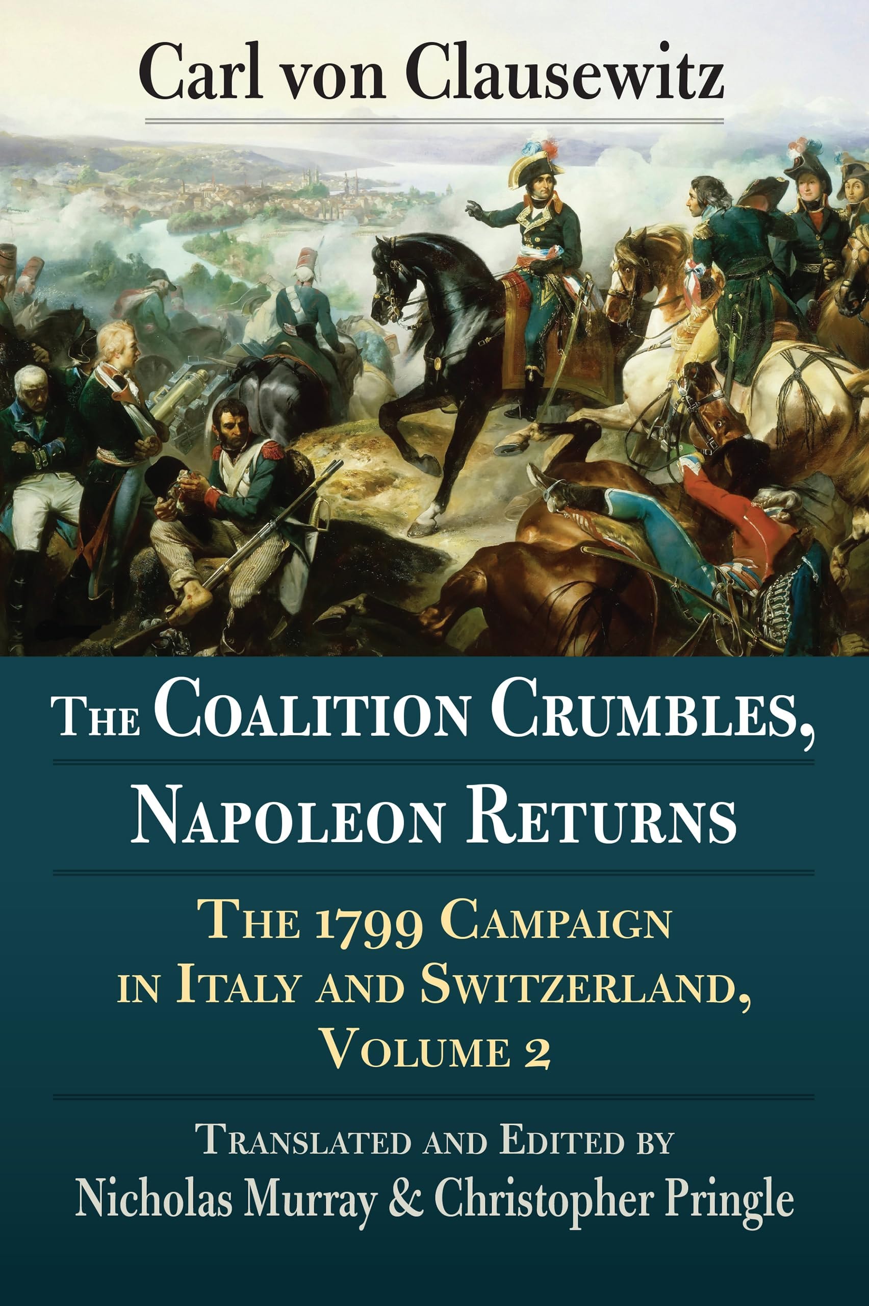The Coalition Crumbles, Napoleon Returns The 1799 Campaign in Italy and Switzerland, Volume 2