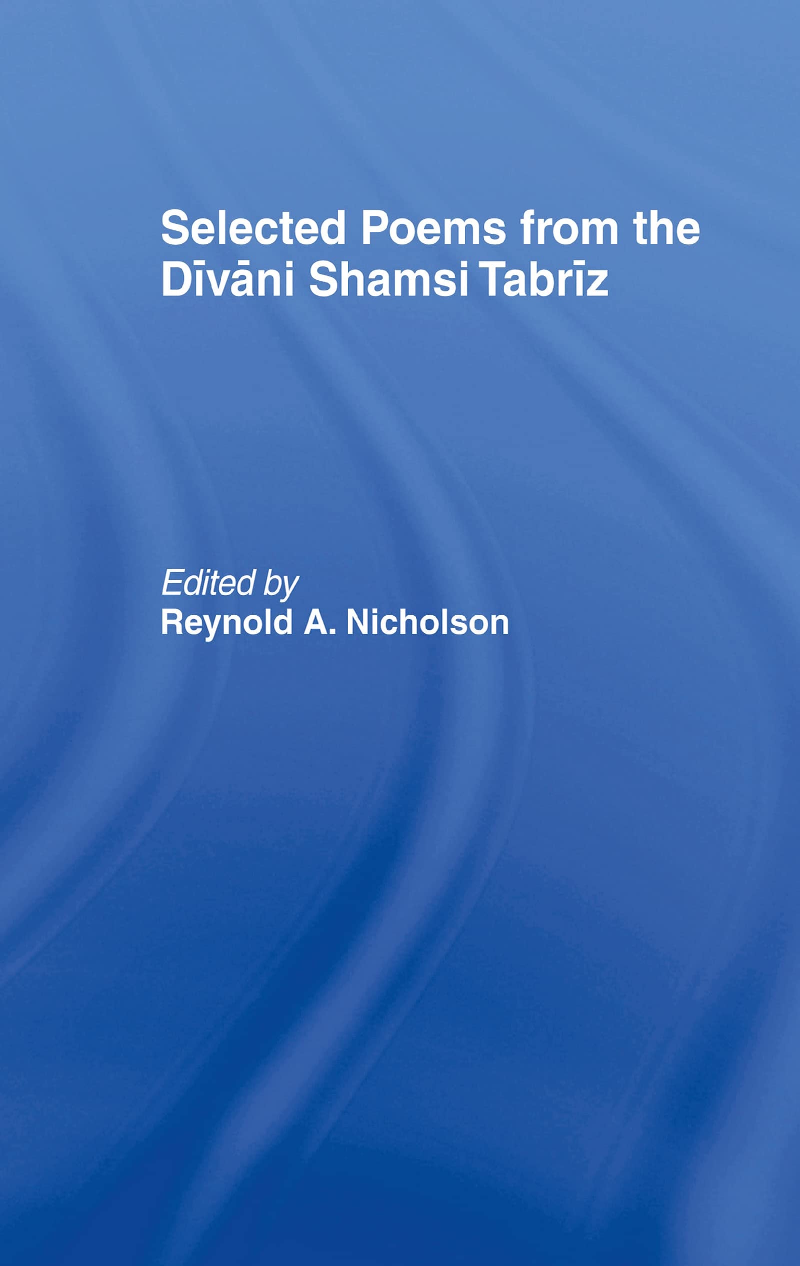 Selected poems from the Dīvāni Shamsi Tabrīz