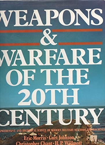 Weapons & Warfare of the 20th Century A Comprehensive and Historical Survey of Modern Military Methods and Machines