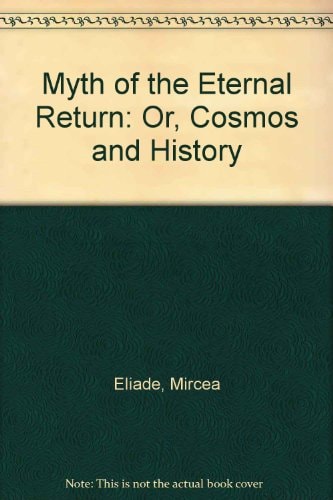 Myth of the Eternal Return: Or, Cosmos and History