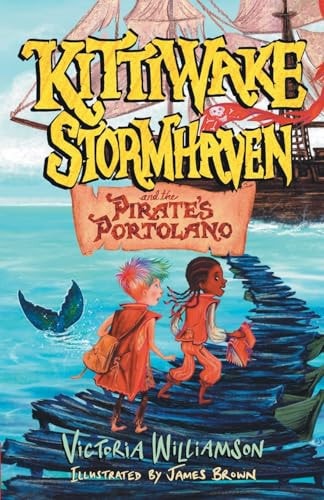 Kittiwake Stormhaven and the Pirate's Portolano A Thrilling, Fast-Paced, Sea-Swept Adventure for Middle Grade Readers