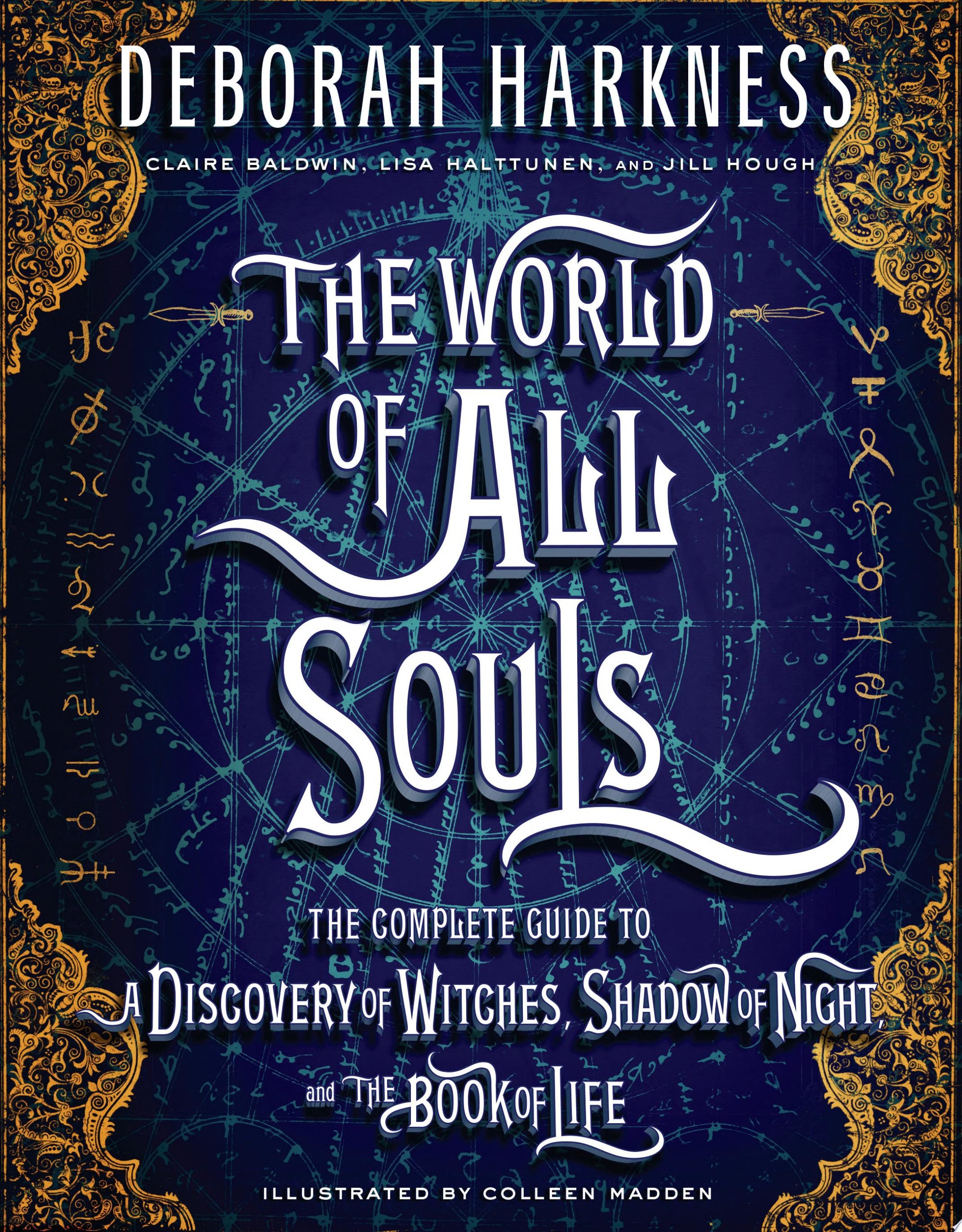 The World of All Souls The Complete Guide to A Discovery of Witches, Shadow of Night, and The Book of Life