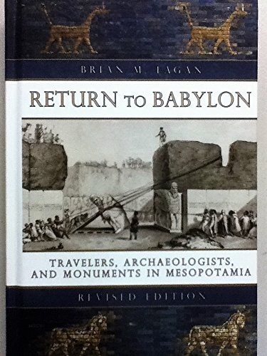 Return to Babylon: Travelers, Archaeologists, and Monuments in Mesopotamia (Revised Edition)