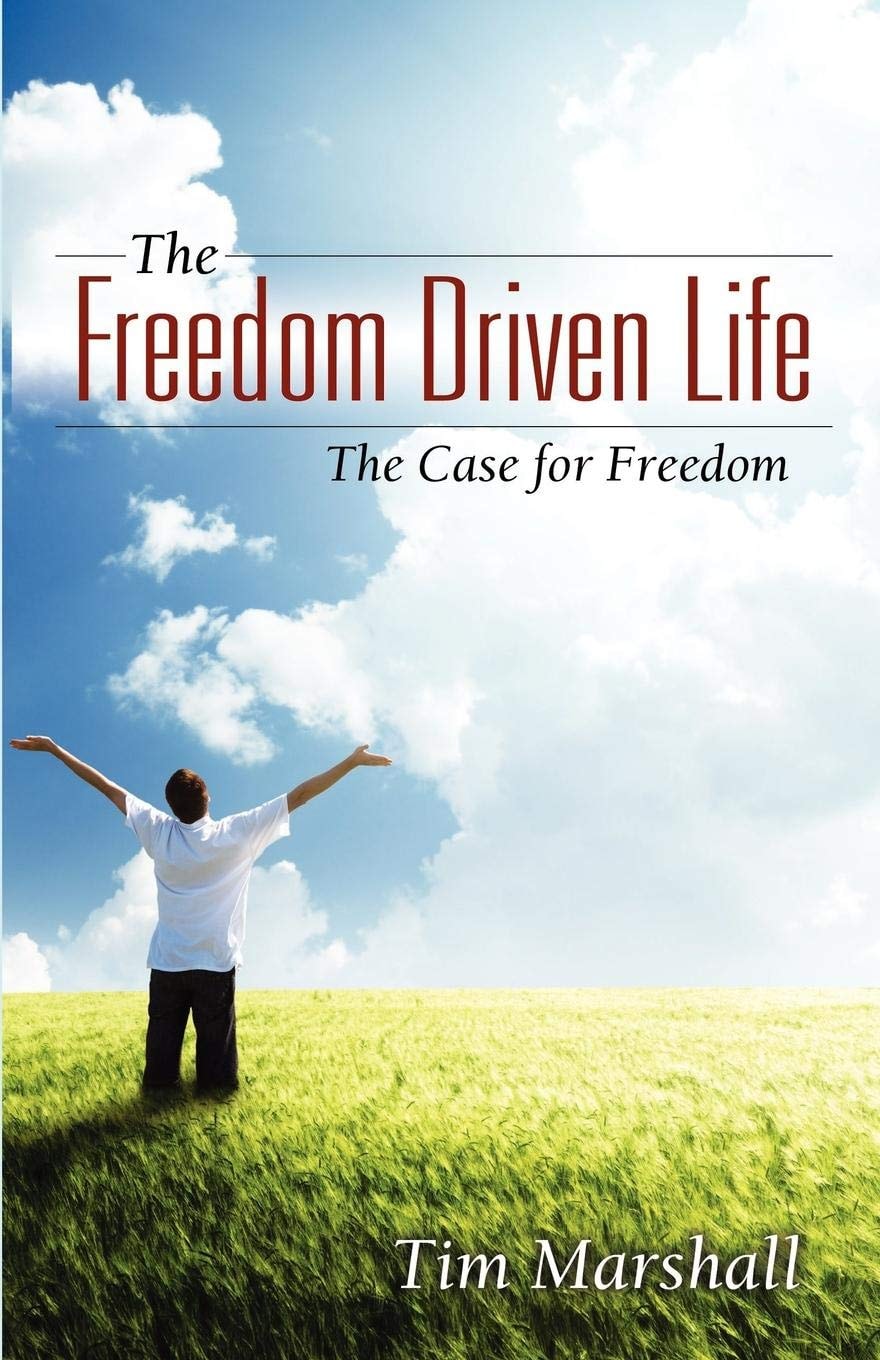 The Freedom Driven Life The Case for Freedom
