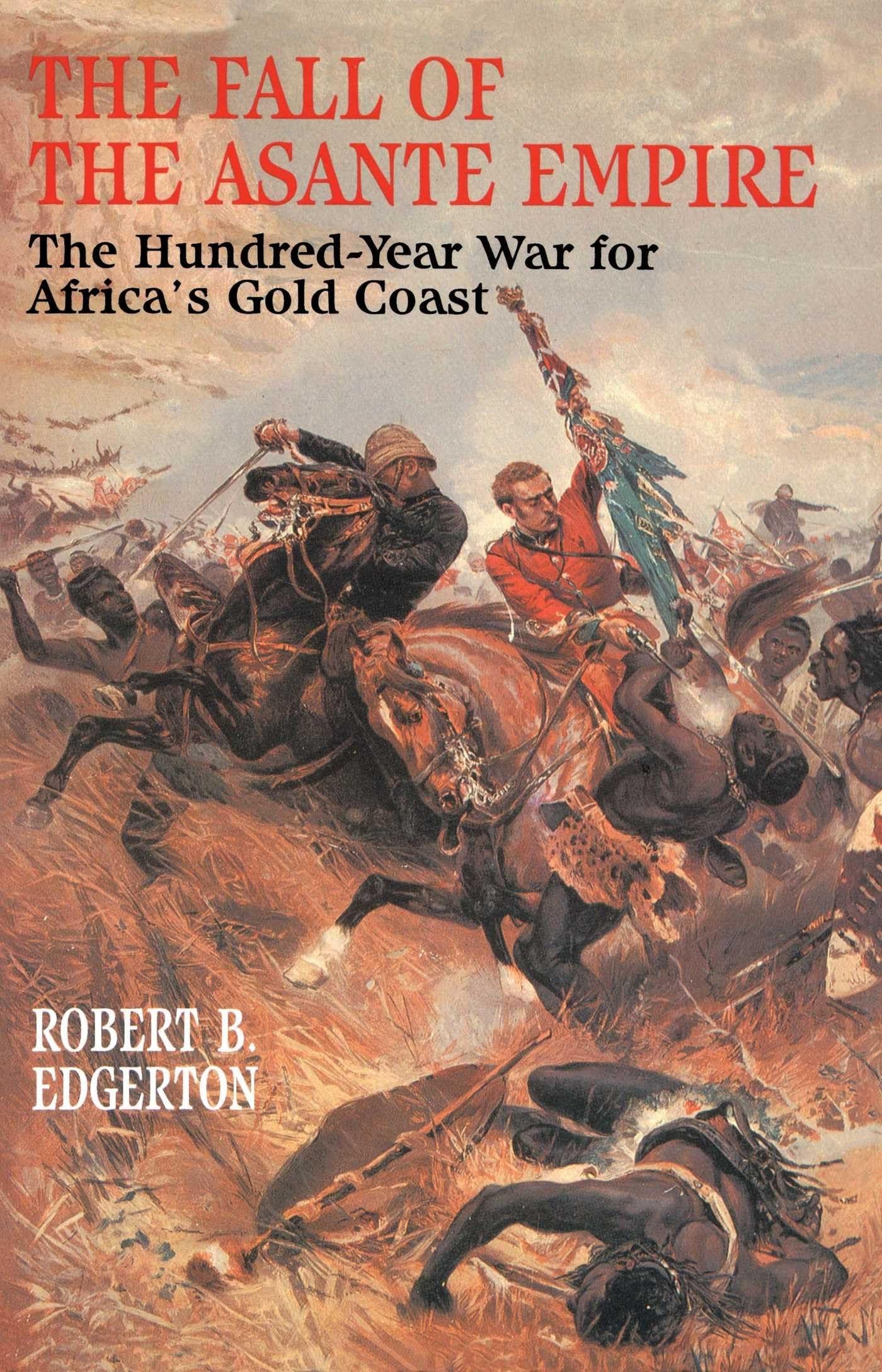 The Fall of the Asante Empire The Hundred-Year War For Africa'S Gold Coast
