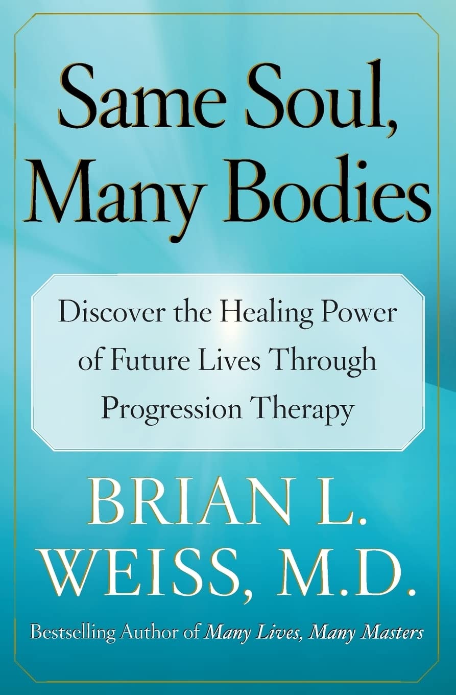 Same Soul, Many Bodies: Discover The Healing Power Of Future Lives Through Progression Therapy