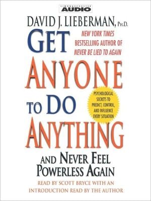 Get Anyone to Do Anything And Never Feel Powerless Again