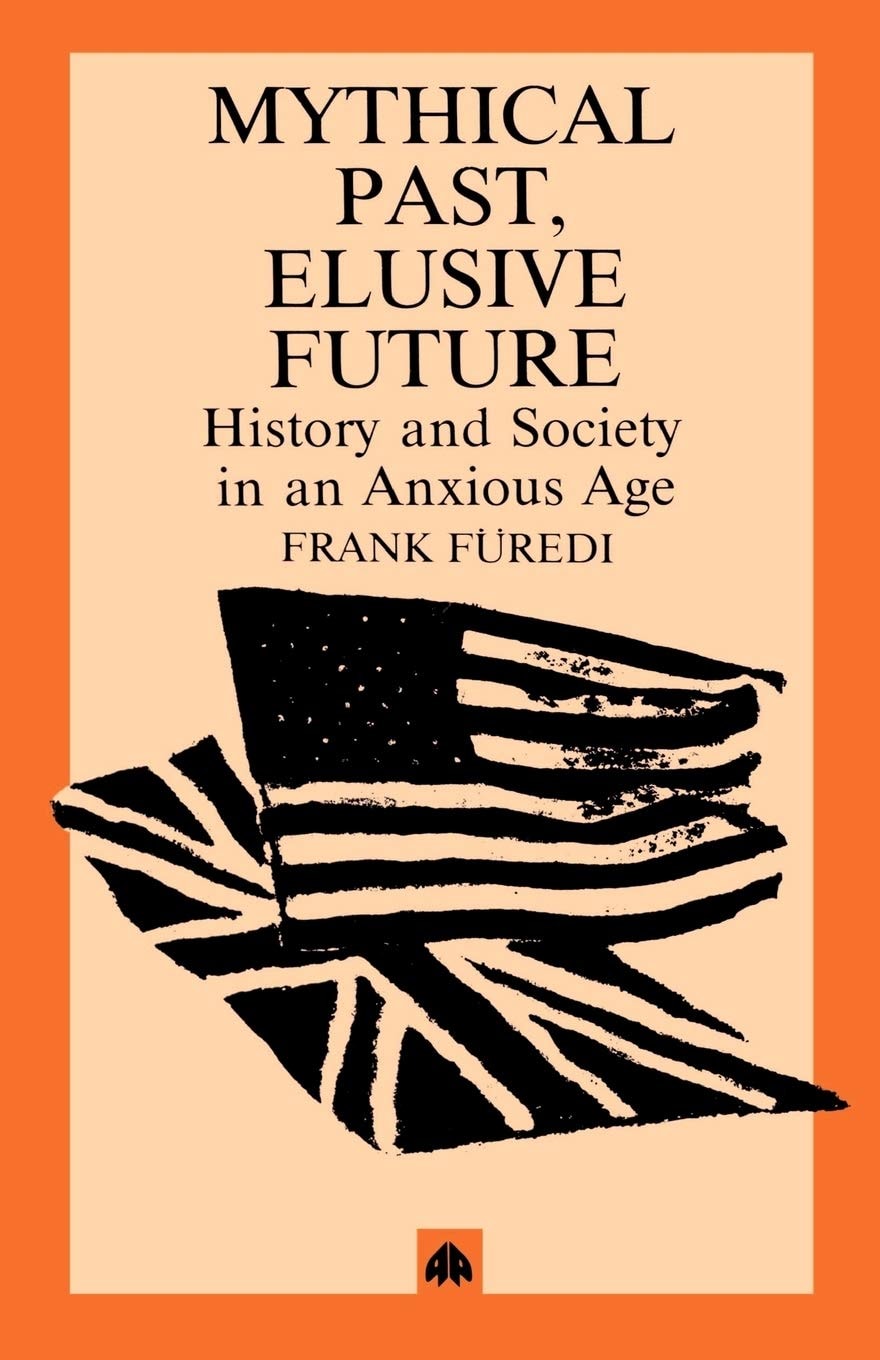 Mythical Pasts, Elusive Futures History and Society in an Anxious Age