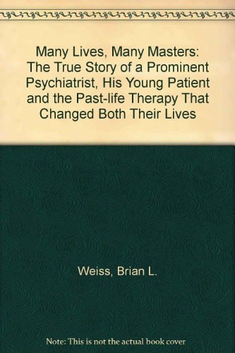 Many Lives, Many Masters True Story of a Prominent Psychiatrist, His Young Patient and the Past-life Therapy That Changed Both Their Lives