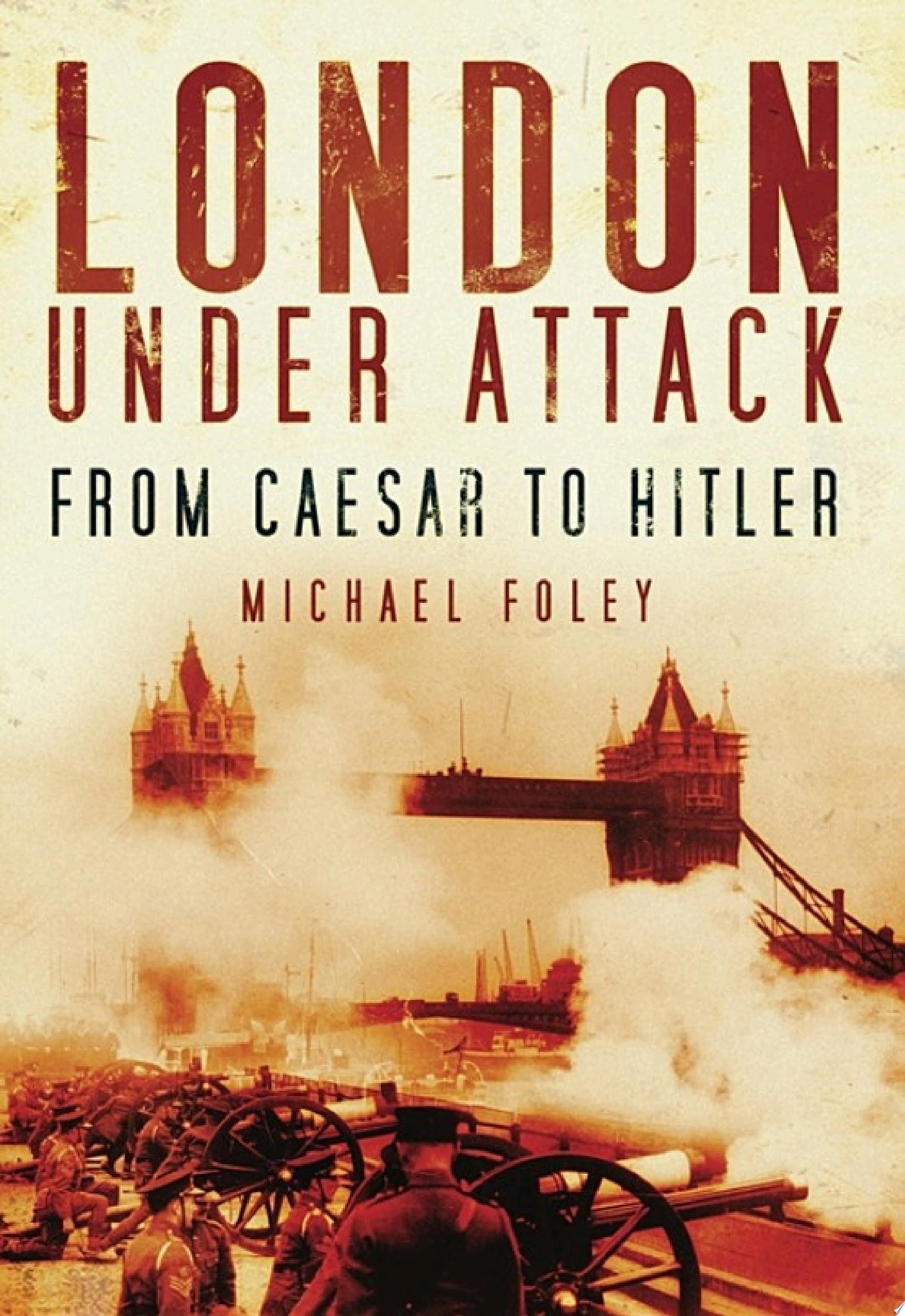 London Under Attack From Caesar to Hitler