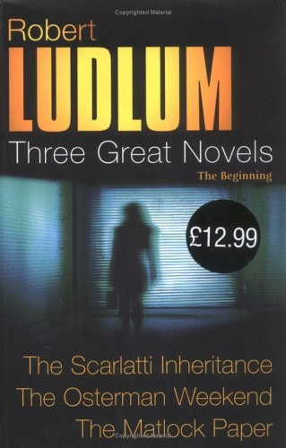 Three Great Novels, The Beginning The Scarlatti Inheritance; The Osterman Weekend; The Matlock Paper