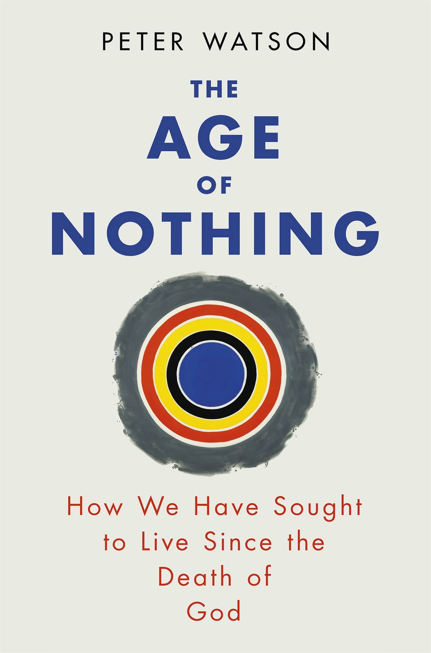 The Age of Nothing How We Have Sought to Live Since the Death of God
