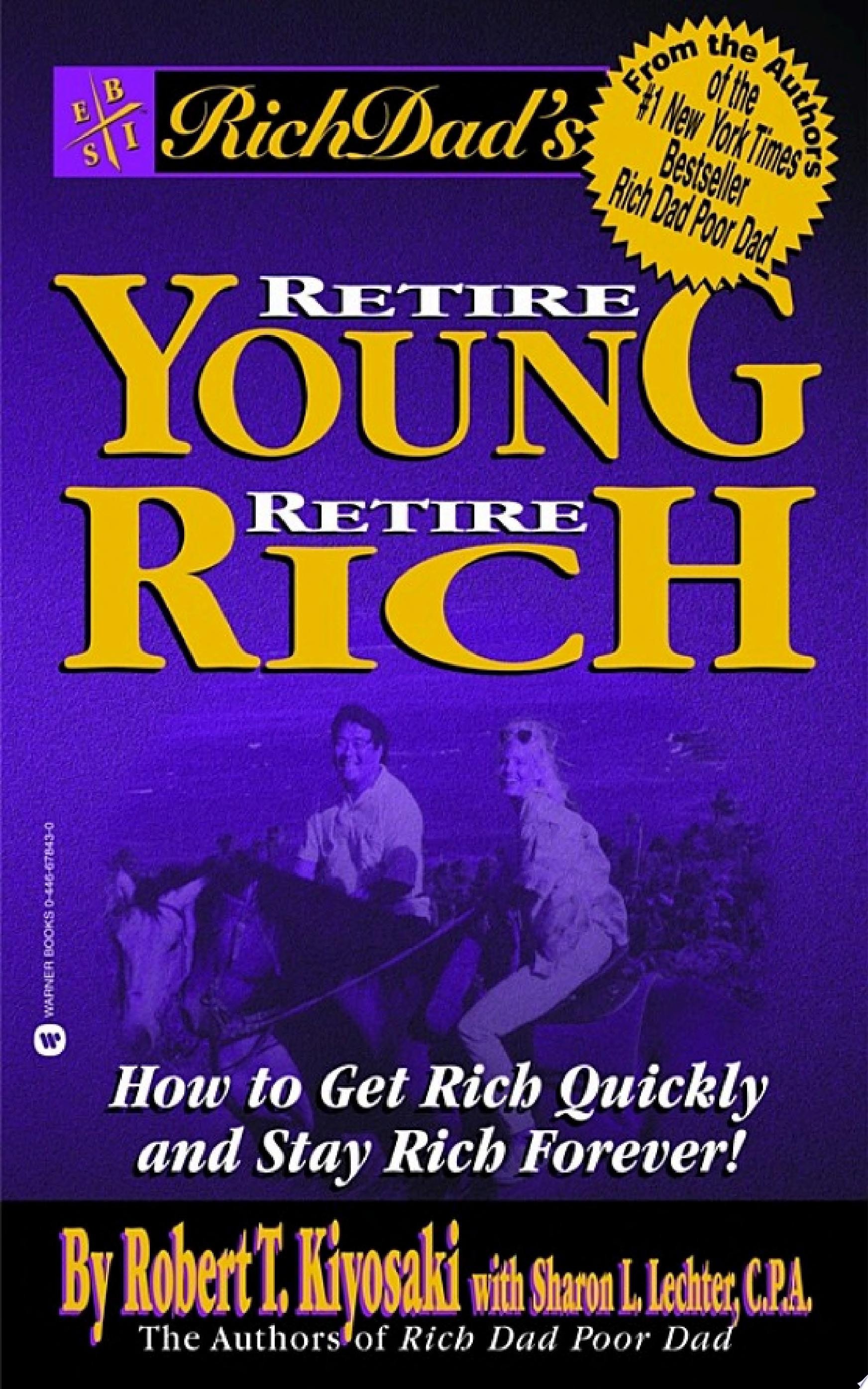 Rich Dad's Retire Young, Retire Rich How to Get Rich Quickly and Stay Rich Forever!