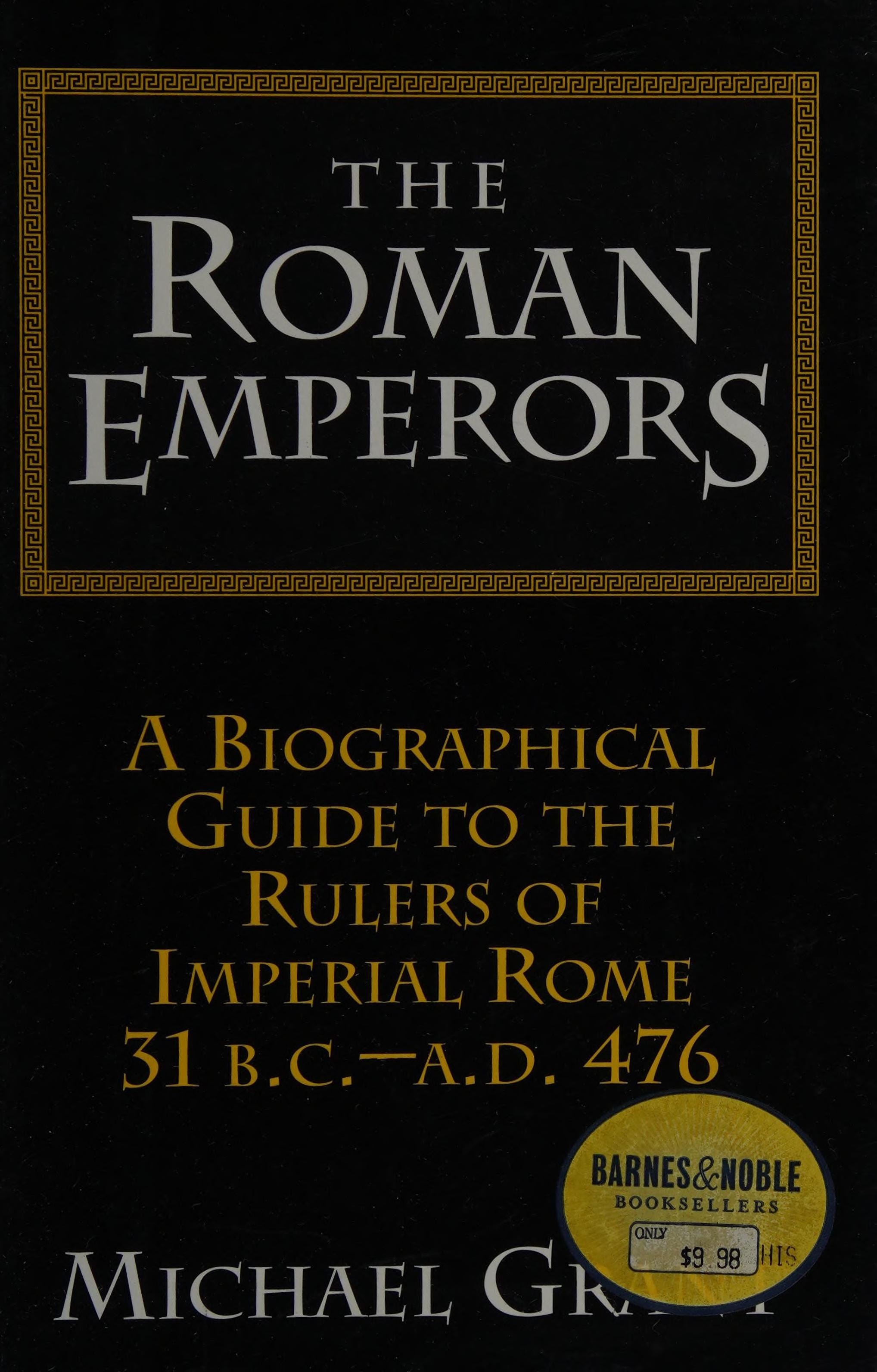 The Roman Emperors A Biographical Guide to the Rulers of Imperial Rome, 31 BC-AD 476