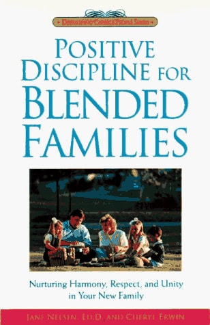 Positive Discipline for Blended Families Nurturing Harmony, Respect, and Unity in Your New Stepfamily