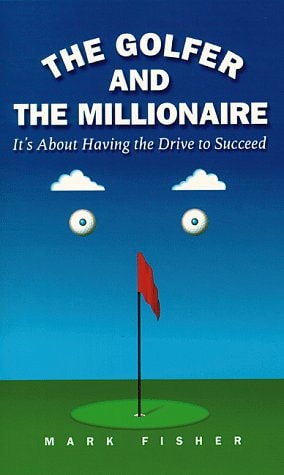 The Golfer and the Millionaire It's about Having the Drive to Succeed