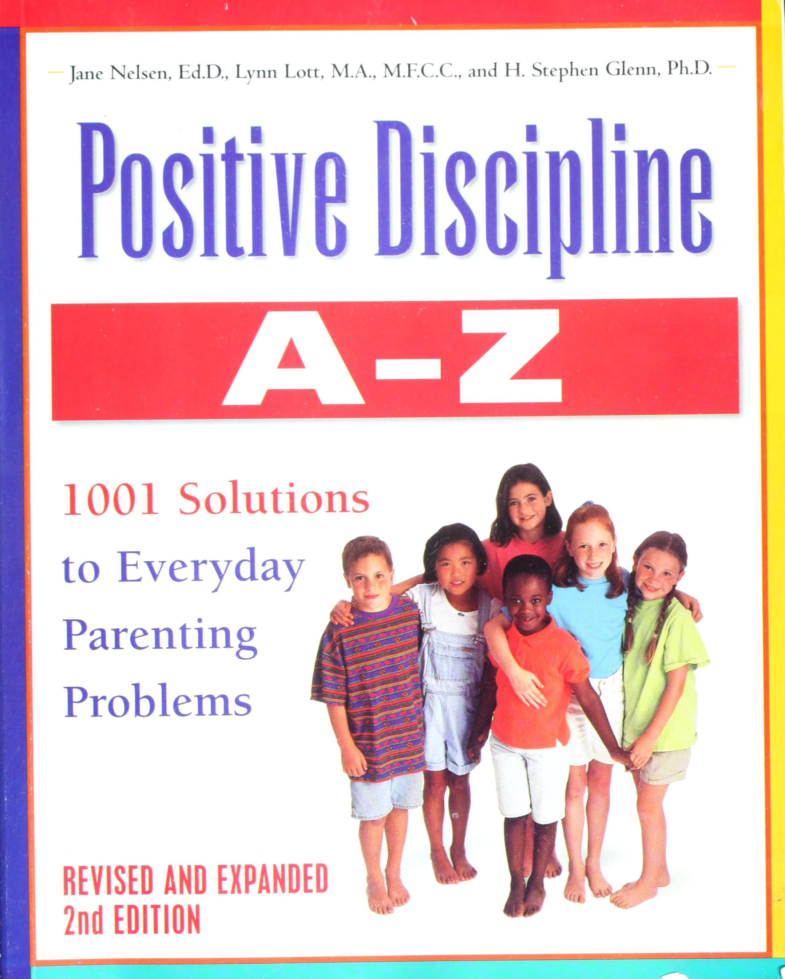 Positive Discipline A-Z From Toddlers to Teens--1001 Solutions to Everyday Parenting Problems