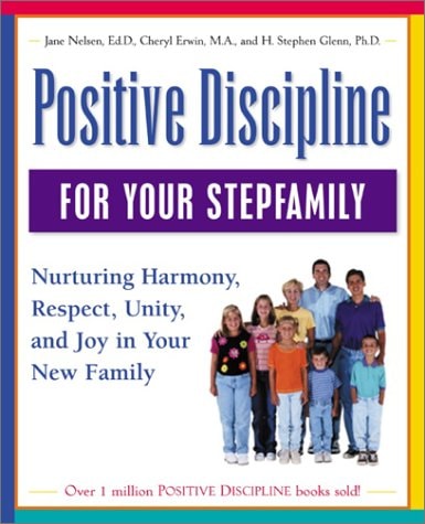 Positive Discipline for Your Stepfamily Nurturing Harmony, Respect, and Joy in Your New Family