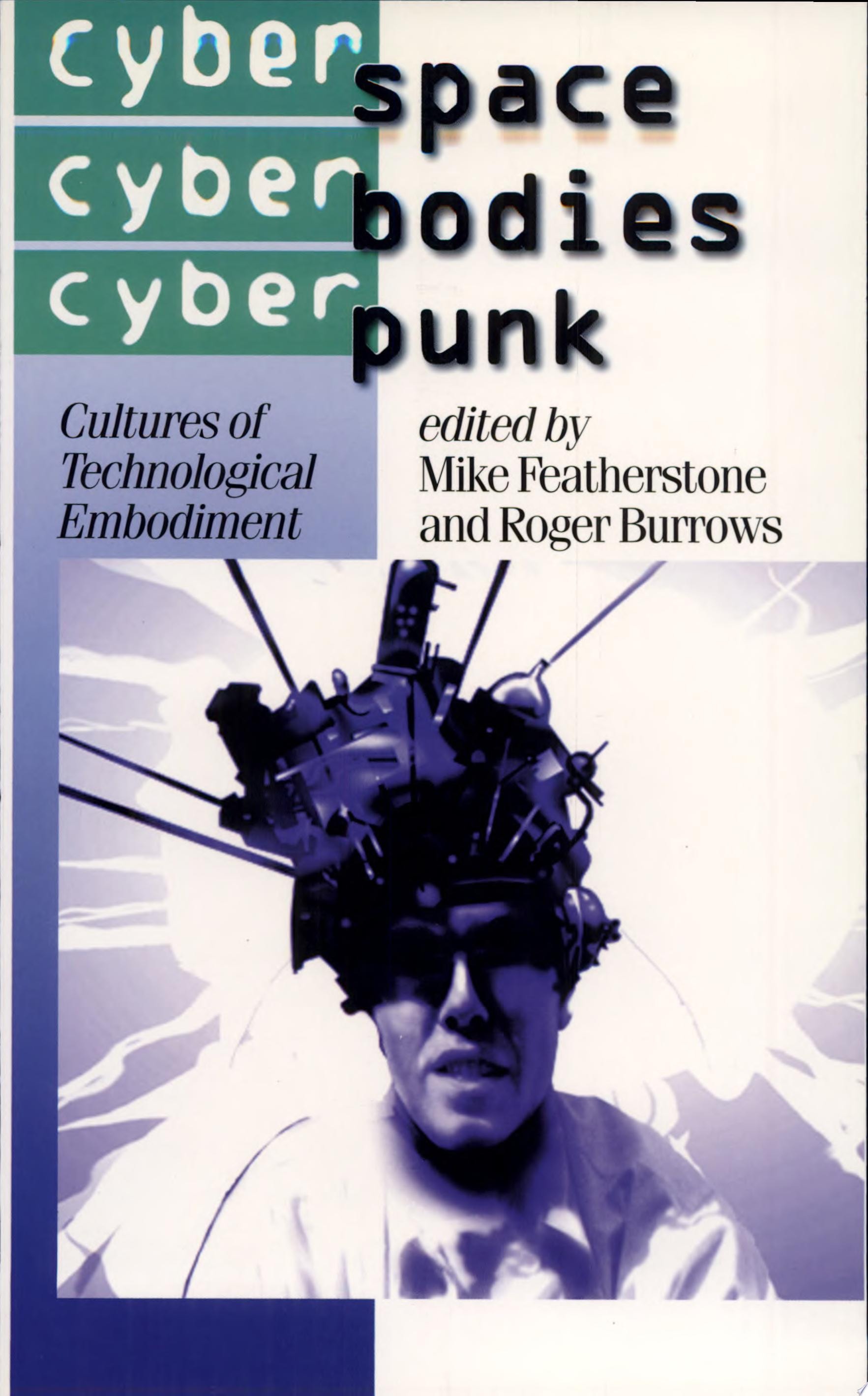 Cyberspace/Cyberbodies/Cyberpunk: Cultures of Technological Embodiment