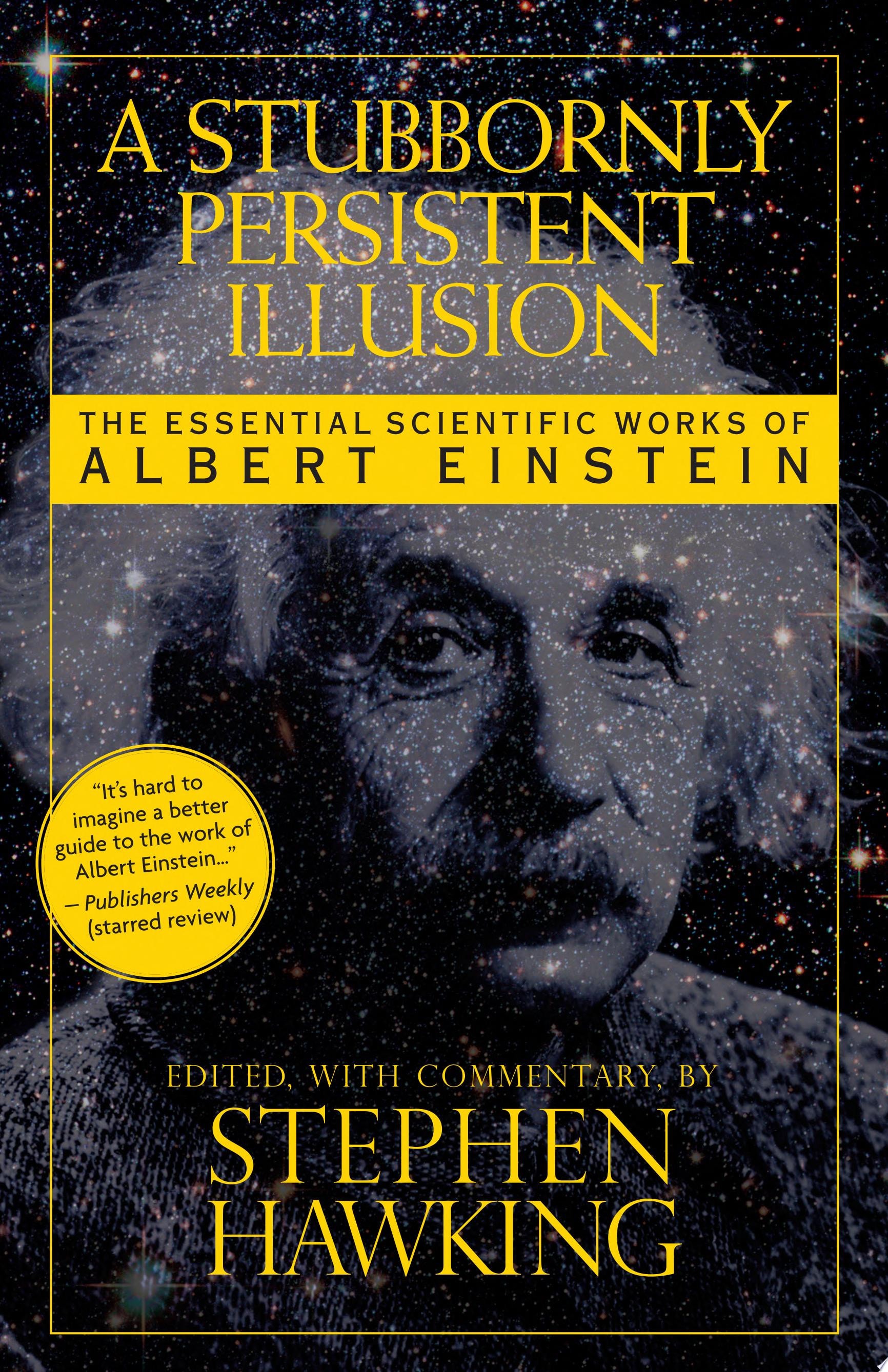 A Stubbornly Persistent Illusion The Essential Scientific Works of Albert Einstein