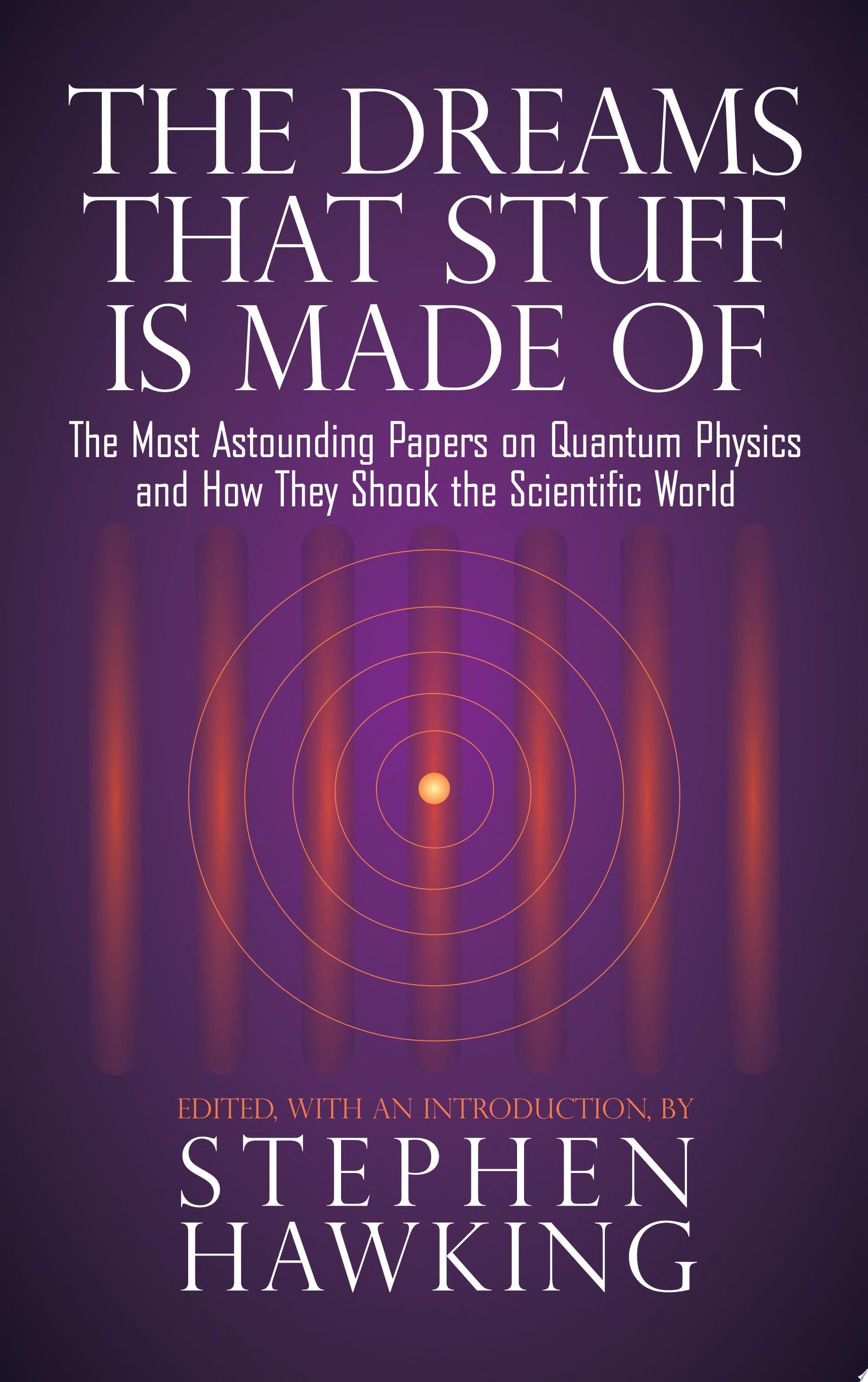 The Dreams That Stuff Is Made Of The Most Astounding Papers of Quantum Physics--and How They Shook the Scientific World