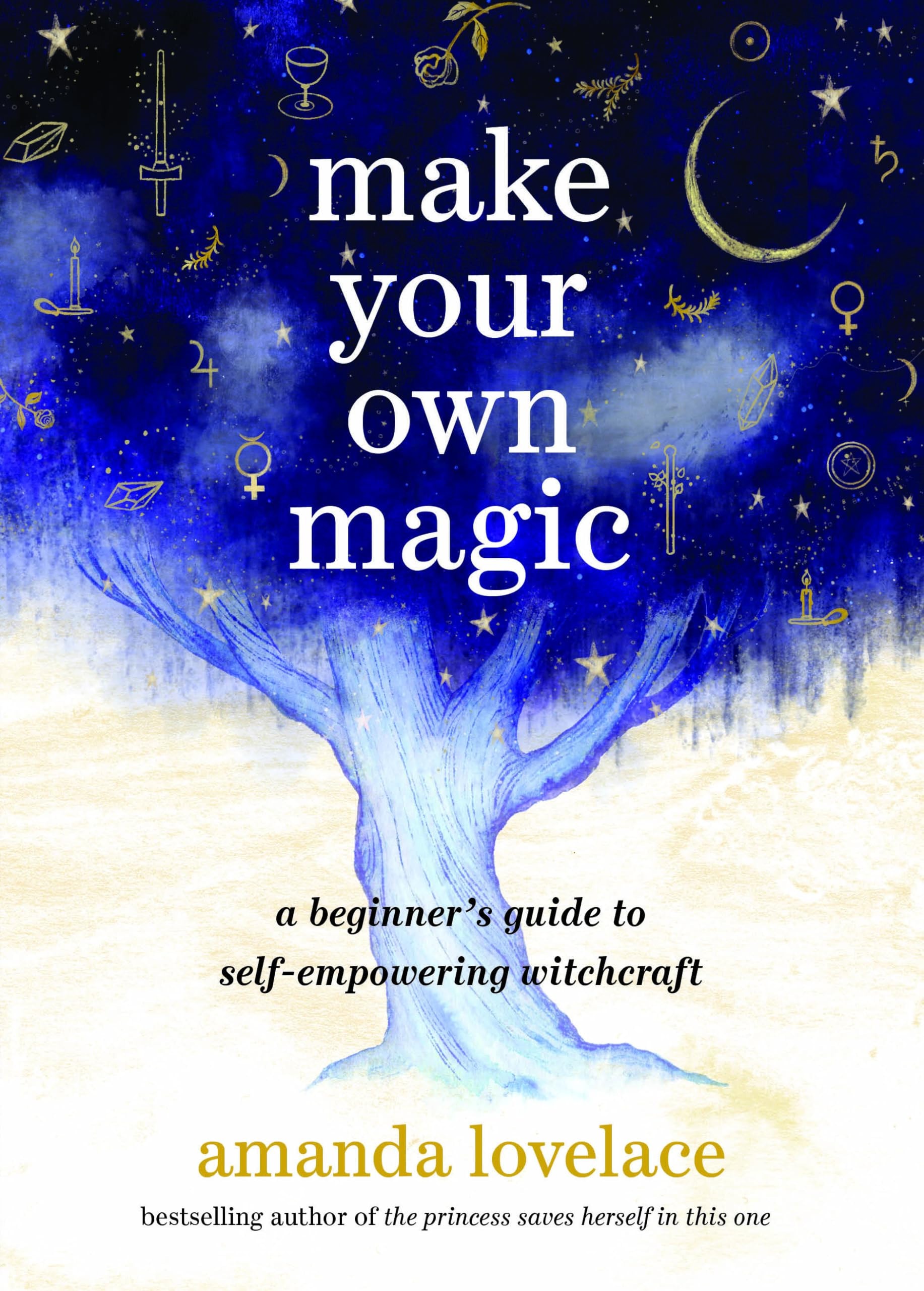 Make Your Own Magic A Beginner's Guide to Self-Empowering Witchcraft