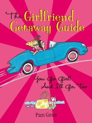 The Girlfriend Getaway Guide You Go Girl! and I'll Go, Too