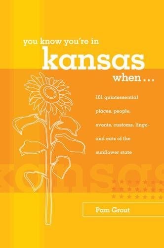 You Know You're in Kansas When... 101 Quintessential Places, People, Events, Customs, Lingo, and Eats of the Sunflower State