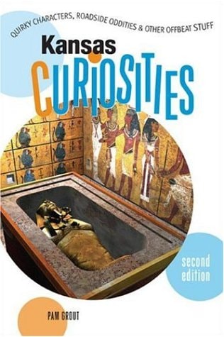 Kansas Curiosities Quirky Characters, Roadside Oddities and Other Offbeat Stuff